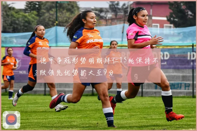 德甲争冠形势明朗拜仁15轮保持不败领先优势扩大至9分