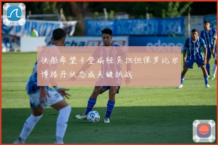 快船希望卡登减轻负担但保罗比尔博格丹状态成关键挑战